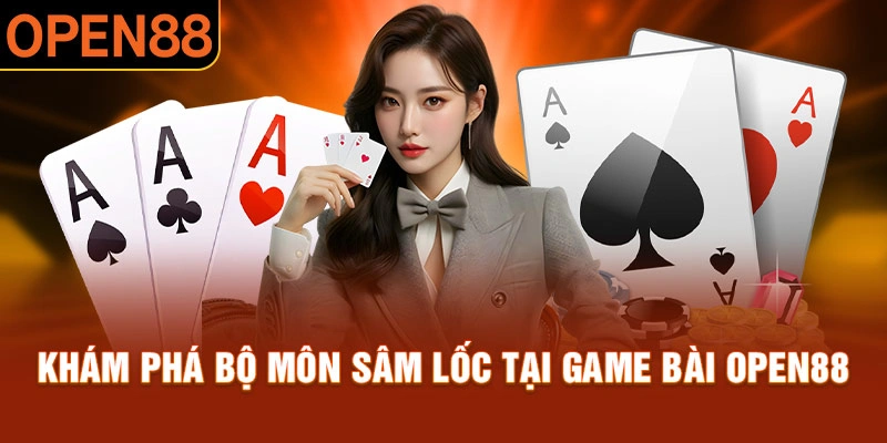 Kh&aacute;m ph&aacute; bộ m&ocirc;n s&acirc;m lốc tại game b&agrave;i Open88&nbsp;