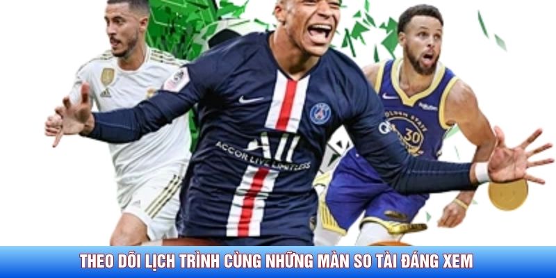 Theo d&otilde;i lịch tr&igrave;nh c&ugrave;ng những m&agrave;n so t&agrave;i đ&aacute;ng xem&nbsp;