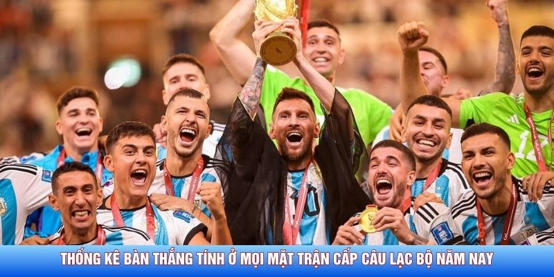 Thống k&ecirc; b&agrave;n thắng t&iacute;nh ở mọi mặt trận cấp c&acirc;u lạc bộ năm nay