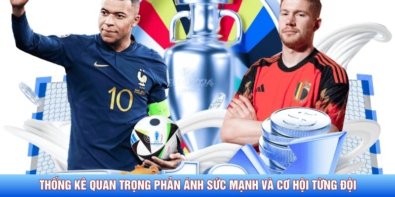 Thống k&ecirc; quan trọng phản &aacute;nh sức mạnh v&agrave; cơ hội từng đội